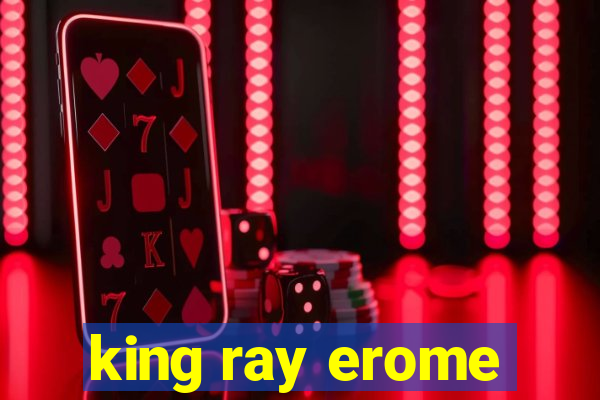 king ray erome